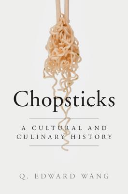 Chopsticks: A Cultural and Culinary History - Q. Edward Wang