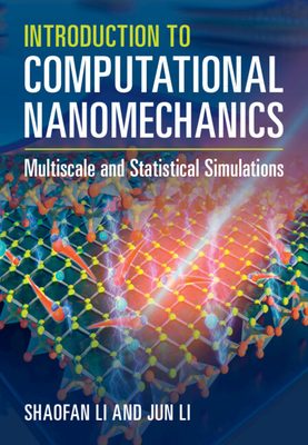 Introduction to Computational Nanomechanics: Multiscale and Statistical Simulations - Shaofan Li
