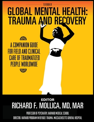 Textbook of Global Mental Health: Trauma and Recovery, A Companion Guide for Field and Clinical Care of Traumatized People Worldwide - Richard F. Mollica