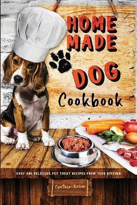 Homemade Dog Cookbook Easy and Delicious Pet Treat Recipes From Your Kitchen - Cynthia Nelson