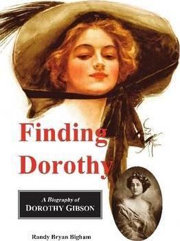 Finding Dorothy: A Biography of Dorothy Gibson - Randy Bryan Bigham