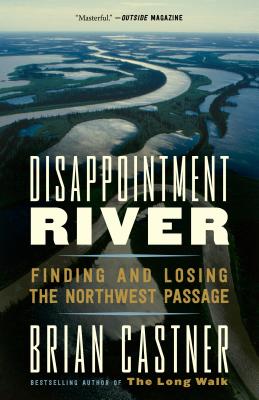Disappointment River: Finding and Losing the Northwest Passage - Brian Castner