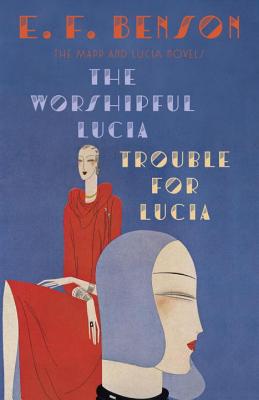 The Worshipful Lucia & Trouble for Lucia: The Mapp & Lucia Novels - E. F. Benson