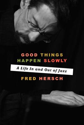 Good Things Happen Slowly: A Life in and Out of Jazz - Fred Hersch
