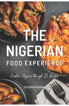 Coperta cărții 'The Nigerian Food Experience: Explore Nigeria through 25 Recipes - Sophia Freeman'