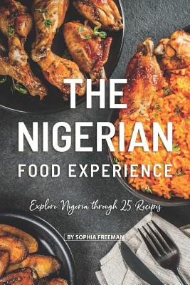 Coperta cărții 'The Nigerian Food Experience: Explore Nigeria through 25 Recipes - Sophia Freeman'