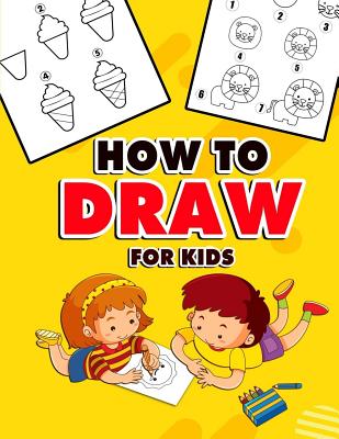 How to Draw for Kids: A Fun And Easy Step By Step Learn Drawing Book! (Step-by-Step Drawing Books) - Renny Hiragana