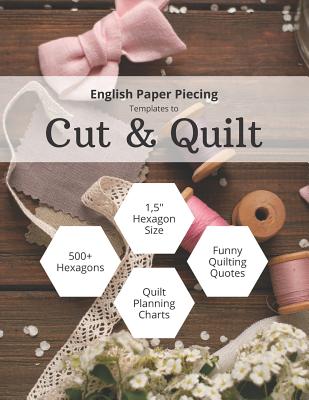 English Paper Piecing Templates to Cut & Quilt: Including Over 500 1.5 Hexagons To Cut Out And 12 Quilt Planning Charts - Anna Grunduls Quilts