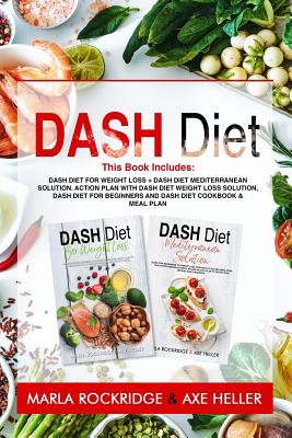 Dash Diet: This Book Includes: Dash Diet for Weight Loss + Dash Diet Mediterranean Solution. Action Plan with Dash Diet Weight lo - Axe Heller