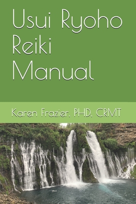 Usui Ryoho Reiki Manual: First, Second, and Master-Teacher Degrees - Karen Frazier