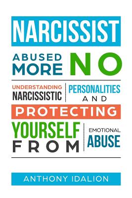 Narcissist: Abused No More: Understanding Narcissistic Personalities and Protecting Yourself from Emotional Abuse - Anthony Idalion