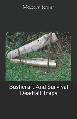 Bushcraft And Survival Deadfall Traps - Malcolm Bowler