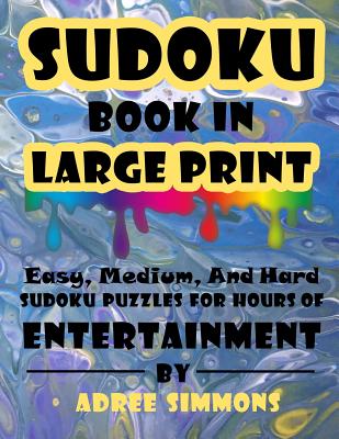 Suduko Book In Large Print: Easy Medium And Hard Suduko Puzzles For Hours Of Entertainment. - Adree Simmons