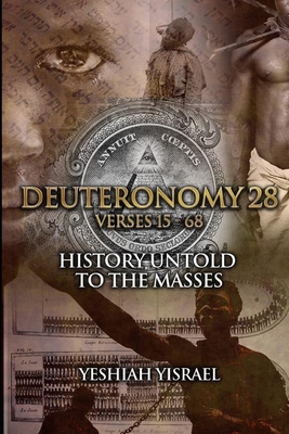 Deuteronomy 28 Verses 15-68: History Untold To The Masses - Yeshiah Yisrael
