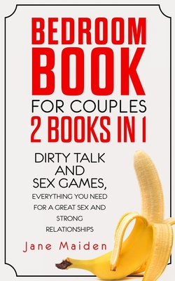 Bedroom Book for Couples: 2 Books in 1 Dirty Talk and Sex Games Everything You Need for a Great Sex and Strong Relationships - Jane Maiden