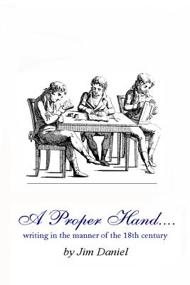 A Proper Hand: writing in the manner of the 18th century - Jim Daniel