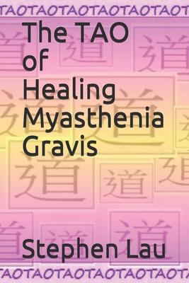 The TAO of Healing Myasthenia Gravis: Self-Healing and Self-Help - Stephen Lau