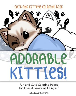 Cats and Kittens Coloring Book: Adorable Kitties! Fun and Cute Coloring Pages for Animal Lovers of All Ages! - Sora Illustrations