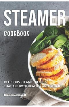 Coperta cărții 'Steamer Cookbook: Delicious Steamer Recipes that are Both Healthy and Delicious - Stephanie Sharp'