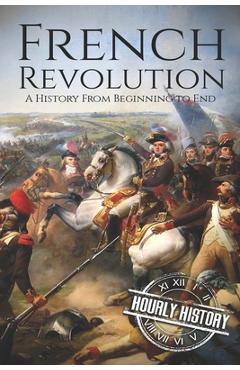 Coperta cărții 'French Revolution: A History From Beginning to End - Hourly History'