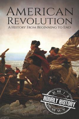 American Revolution: A History from Beginning to End - Hourly History
