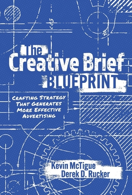 The Creative Brief Blueprint: Crafting Strategy That Generates More Effective Advertising - Kevin Mctigue