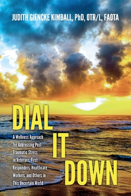 Dial It Down: A Wellness Approach for Addressing Post-Traumatic Stress in Veterans, First Responders, Healthcare Workers, and Others - Faota