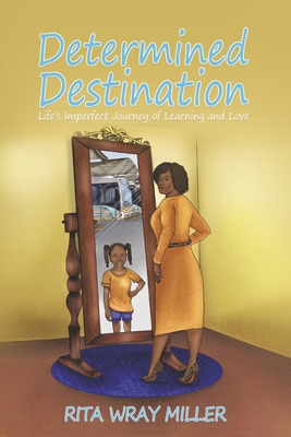 Determined Destination: Life's Imperfect Journey of Learning and Love - Rita Wray Miller