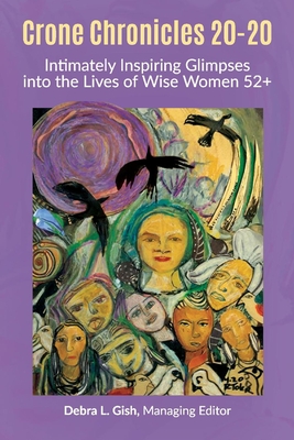 Crone Chronicles 20-20: Intimately Inspiring Glimpses Into the Lives of Wise Women 52+ - Debra L. Gish