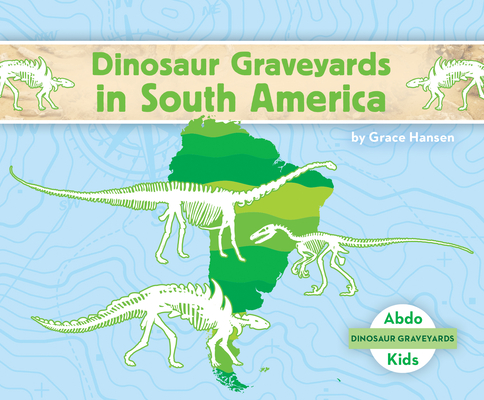 Dinosaur Graveyards in South America - Grace Hansen