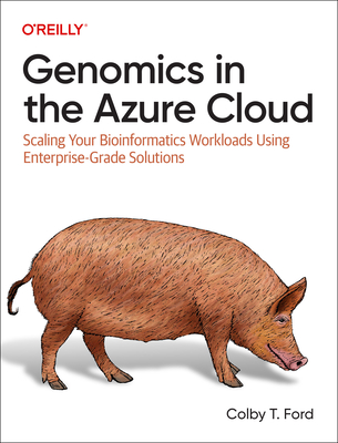 Genomics in the Azure Cloud: Scaling Your Bioinformatics Workloads Using Enterprise-Grade Solutions - Colby Ford