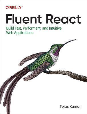 Fluent React: Build Fast, Performant, and Intuitive Web Applications - Tejas Kumar