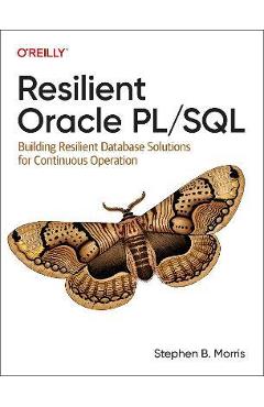 Coperta cărții 'Resilient Oracle Pl/SQL: Building Resilient Database Solutions for Continuous Operation - Stephen Morris'