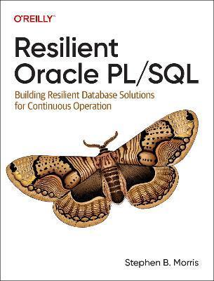 Resilient Oracle Pl/SQL: Building Resilient Database Solutions for Continuous Operation - Stephen Morris