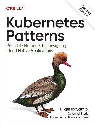 Kubernetes Patterns: Reusable Elements for Designing Cloud Native Applications - Bilgin Ibryam