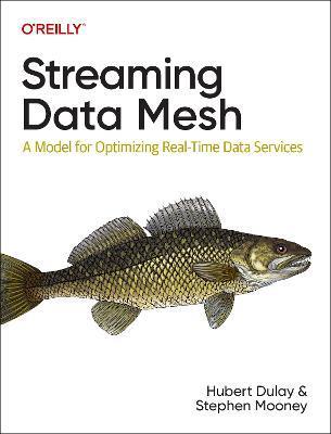 Streaming Data Mesh: A Model for Optimizing Real-Time Data Services - Hubert Dulay