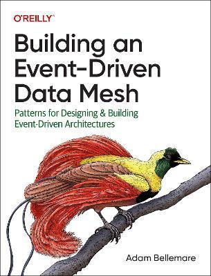 Building an Event-Driven Data Mesh: Patterns for Designing & Building Event-Driven Architectures - Adam Bellemare