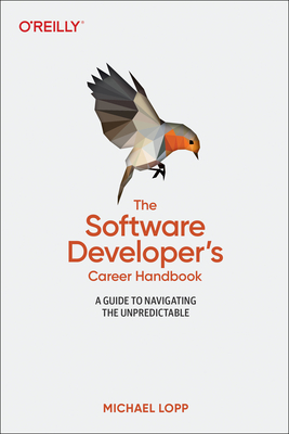 The Software Developer's Career Handbook: A Guide to Navigating the Unpredictable - Michael Lopp
