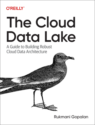 The Cloud Data Lake: A Guide to Building Robust Cloud Data Architecture - Rukmani Gopalan