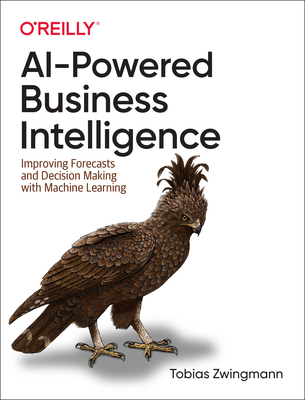 Ai-Powered Business Intelligence: Improving Forecasts and Decision Making with Machine Learning - Tobias Zwingmann