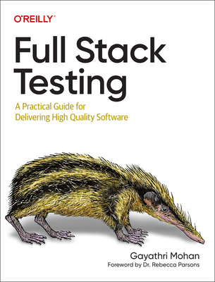 Full Stack Testing: A Practical Guide for Delivering High Quality Software - Gayathri Mohan