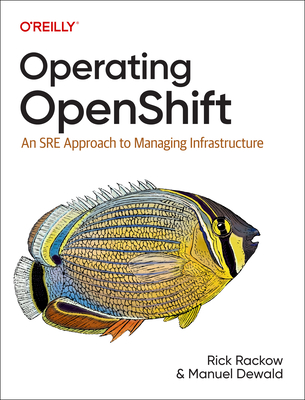 Operating Openshift: An Sre Approach to Managing Infrastructure - Rick Rackow