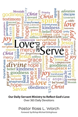 Love and Serve: Our Daily Servant Ministry to Reflect God's Love: Over 365 Daily Devotions - Pastor Ross L. Worch