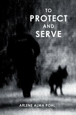 To Protect and Serve - Arlene Alma Pohl