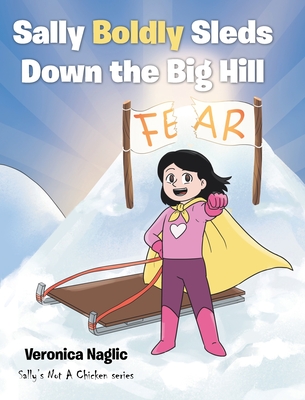 Sally Boldly Sleds Down the Big Hill - Veronica Naglic