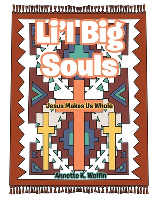 Li'l Big Souls: Jesus Makes Us Whole - Annette K. Wolfin