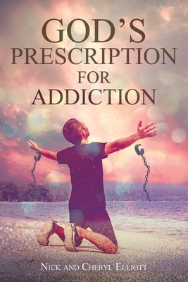 God's Prescription for Addiction - Nick Elliott