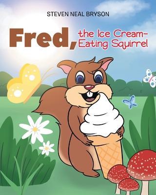 Fred, the Ice Cream-Eating Squirrel - Steven Neal Bryson