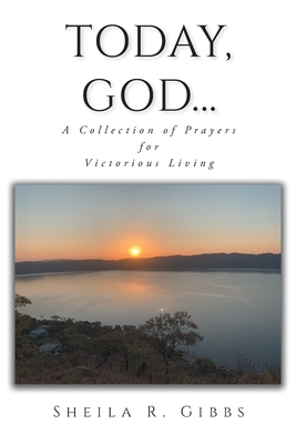 Today, God...: A Collection of Prayers for Victorious Living - Sheila R. Gibbs