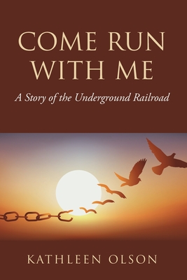 Come Run with Me: A Story of the Underground Railroad - Kathleen Olson